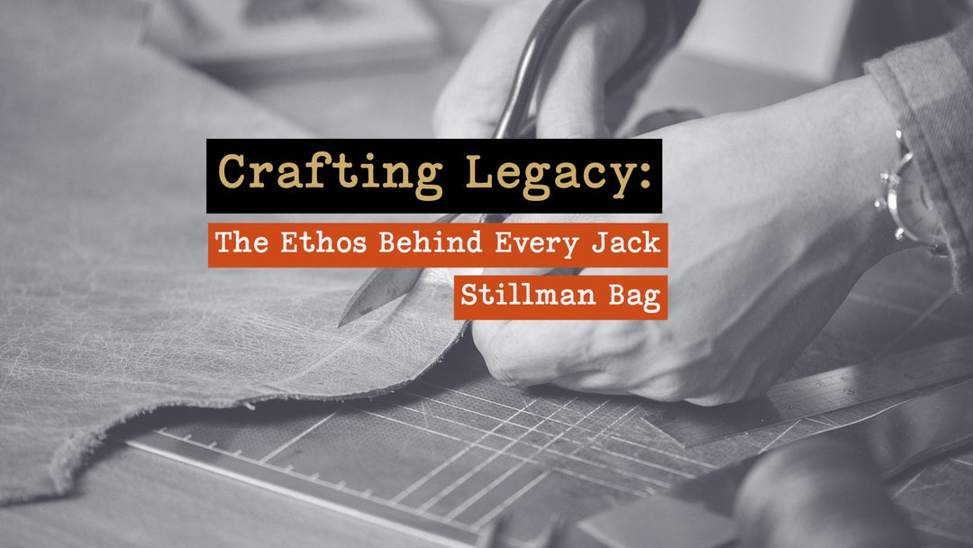 Crafting Legacy: The Ethos Behind Every Jack Stillman Bag