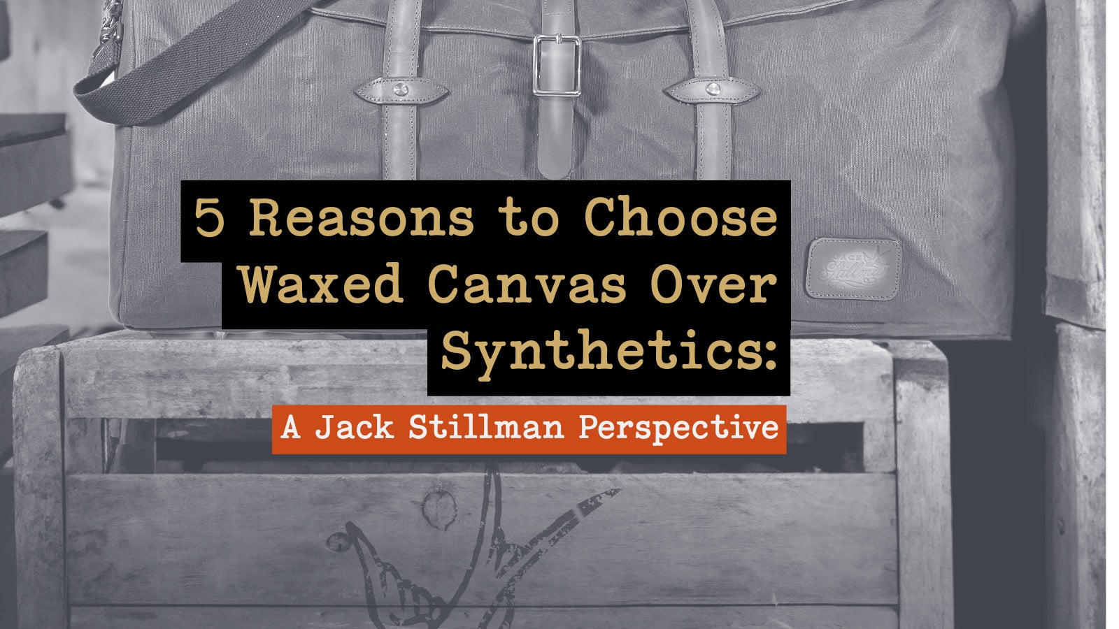5 Reasons to Choose Waxed Canvas Over Synthetics: A Jack Stillman Perspective